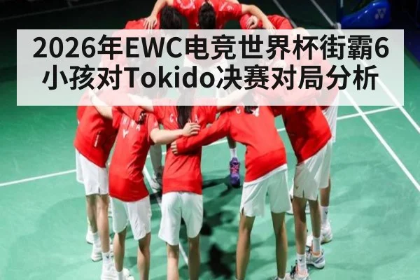 2026年EWC电竞世界杯街霸6小孩对Tokido决赛对局分析